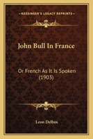 John Bull In France: Or French As It Is Spoken 1179954734 Book Cover