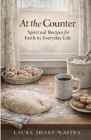 At the Counter: Spiritual Recipes for Faith in Everyday Life (The Counter Collection) B0GRQVCVZJ Book Cover