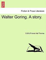 Walter Goring: A Story (Classic Reprint) 1241362823 Book Cover