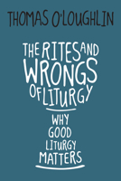 The Rites and Wrongs of Liturgy: Why Good Liturgy Matters 0814645631 Book Cover