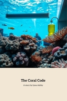 The Coral Code: A Journey to Save Coral Reefs B0F7HFNSV9 Book Cover