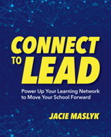 Connect to Lead: Power Up Your Learning Network to Move Your School Forward 1564847780 Book Cover