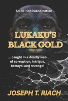 LUKAKU'S BLACK GOLD: The Proud President Of An Island Nation, A Corrupt Scottish Leader ... And A Ruthless Avenger Determined To Destroy Them Both! 1738527719 Book Cover
