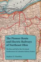 The Pioneer Route and Electric Railways of Northeast Ohio: The Rise and Fall of the Cleveland, Southwestern & Columbus Railway System (Ohio History and Culture) 1629222976 Book Cover