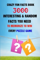 Crazy Fun Facts Book: 3000 Interesting & Random Facts You Need To Memorize To Win Every Puzzle Game B095MNFVNF Book Cover