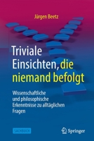 Triviale Einsichten, die niemand befolgt: Wissenschaftliche und philosophische Erkenntnisse zu alltäglichen Fragen 3662658658 Book Cover