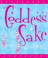 For Goddess' Sake: Get the Girls Together and Have Some Fun 1573249149 Book Cover