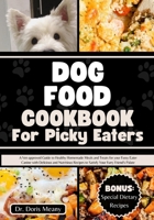 Dog Food Cookbook for Picky Eaters: A Vet-approved Guide to Healthy Homemade Meals and Treats for your Fussy Eater Canine with Delicious and Nutritiou B0CQD1XF6B Book Cover
