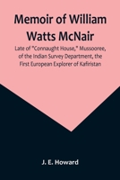 Memoir of William Watts McNair, Late of Connaught House, Mussooree, of the Indian Survey Department, the First European Explorer of Kafiristan 935709587X Book Cover