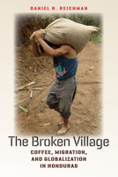 The Broken Village: Coffee, Migration, and Globalization in Honduras 0801477298 Book Cover