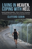 Living in Heaven, Coping with Hell: Israel's Northern Borders-Where Zionism Triumphed, the Kibbutz Evolves, and the Pioneering Spirit Prevails 0998637432 Book Cover