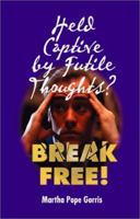 Held Captive By Futile Thoughts?  Break Free! 1588513157 Book Cover