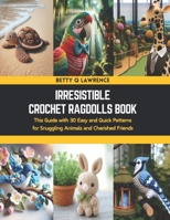 Irresistible Crochet Ragdolls Book: This Guide with 30 Easy and Quick Patterns for Snuggling Animals and Cherished Friends B0CSNZMYSQ Book Cover