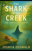 THE SHARK IN THE CREEK: THE COMPLETE TRILOGY B0FRSW5KKQ Book Cover