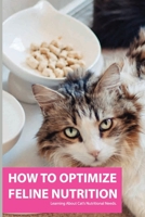 How To Optimize Feline Nutrition- Learning About Cat’s Nutritional Needs: Feline Nutrition B08QRYT83Z Book Cover