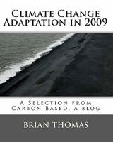 Climate Change Adaptation in 2009: A Selection from Carbon Based, a blog by Brian Thomas 1453848762 Book Cover