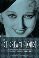 The Ice Cream Blonde: The Whirlwind Life and Mysterious Death of Screwball Comedienne Thelma Todd 1613730381 Book Cover