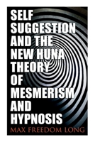 Self-Suggestion and the New Huna Theory of Mesmerism and Hypnosis 1449550223 Book Cover