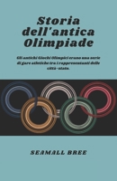 Storia dell'antica Olimpiade: Gli antichi Giochi Olimpici erano una serie di gare atletiche tra i rappresentanti delle città-stato. (Italian Edition) B0DPDJ2DVN Book Cover