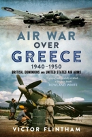 Air War over Greece 1940-1950 : British, Dominions and United States Air Arms 1036151050 Book Cover