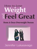 How to Lose Weight and Feel Great: From a Once Overweight Person 1420833553 Book Cover