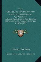 The Universal Postal Union And International Copyright: A Paper Read Before The Library Association At Oxford, October 3, 1878 1104405873 Book Cover