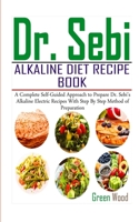 Dr. Sebi Alkaline Diet Recipe Book: A Complete Self-Guided Approach to Prepare Dr. Sebi Alkaline Electric Recipes with Step by Step Method of Preparation B087L4KFL6 Book Cover