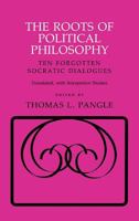 The Roots of Political Philosophy: Ten Forgotten Socratic Dialogues 0801494656 Book Cover