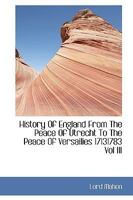 History Of England From The Peace Of Utrecht To The Peace Of Versailies 17131783 Vol III 0526738901 Book Cover