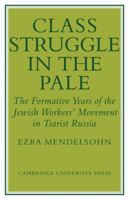 Class Struggle in the Pale: The Formative Years of the Jewish Worker's Movement in Tsarist Russia 0521130050 Book Cover