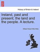 Ireland, past and present; the land and the people. A lecture. 1241070768 Book Cover