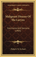 Malignant Disease Of The Larynx: Carcinoma And Sarcoma 1164842285 Book Cover