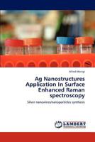 Ag Nanostructures Application In Surface Enhanced Raman spectroscopy: Silver nanowires/nanoparticles synthesis 3845438886 Book Cover