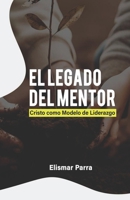 El legado del mentor: Cristo como modelo de liderazgo (Spanish Edition) 1915765250 Book Cover