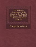 Pel Secondo Centenario Della Cacciata Dei Turchi Da Buda, 1686-1886 - Primary Source Edition 1017677344 Book Cover