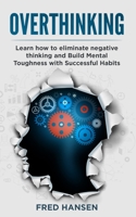 Overthinking: Learn how to eliminate negative thinking and Build Mental Toughness with Successful Habits B08R8Y3PYS Book Cover