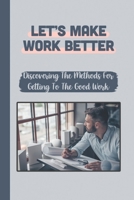 Let’S Make Work Better: Discovering The Methods For Getting To The Good Work: The Simplicity Principle B09BY5JTXV Book Cover