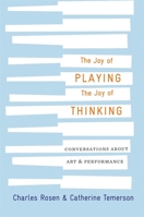 The Joy of Playing, the Joy of Thinking : Conversations with Charles Rosen 0674988469 Book Cover