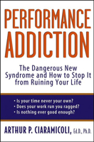 Performance Addiction: The Dangerous New Syndrome and How to Stop It from Ruining Your Life 1620458357 Book Cover