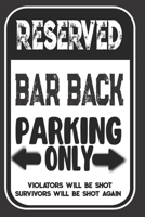 Reserved Bar Back Parking Only. Violators Will Be Shot. Survivors Will Be Shot Again: Blank Lined Notebook | Thank You Gift For Bar Back 1693980045 Book Cover