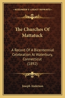 The Churches Of Mattatuck: A Record Of A Bicentennial Celebration At Waterbury, Connecticut 1120737818 Book Cover