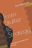 From Stutter to Strategy: The Making of a Maori Tech Founder 191947840X Book Cover