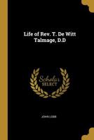 Life of Rev. T. De Witt Talmage, D.D. 0469015497 Book Cover