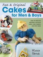 Fun & Original Cakes for Men & Boys: Over 25 Ideas for Adorable Character Cakes, Cake Toppers and Mini Cakes 1446301621 Book Cover