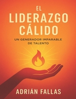 El Liderazgo Cálido: Un generador imparable de talento (Spanish Edition) B0F32C3CVM Book Cover