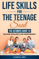 Life Skills For The Teenage Soul: The Ultimate Guide To Building Resilience and Independence (Life and Practical Skills For Teenagers) 1763685195 Book Cover