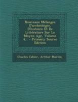 Nouveaux Mlanges d'Archologie, d'Histoire Et de Littrature Sur Le Moyen Age, Volume 4... 0341025534 Book Cover
