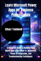 Learn Microsoft Power Apps for Business Professionals: A Hands-On Guide to Building Real-World Apps with Power Fx, Dataverse, Power BI Integration, and Troubleshooting Techniques B0GQ2V3ZKM Book Cover
