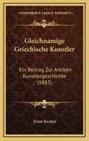 Gleichnamige Griechische Kunstler: Ein Beitrag Zur Antiken Kunstlergeschichte (1883) 1161186891 Book Cover
