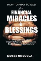 How To Pray To God For Financial Miracles And Blessings: Over 230 Holy Spirit Inspired Prayers for Deliverance, Breakthrough & Divine Favor 1974055132 Book Cover